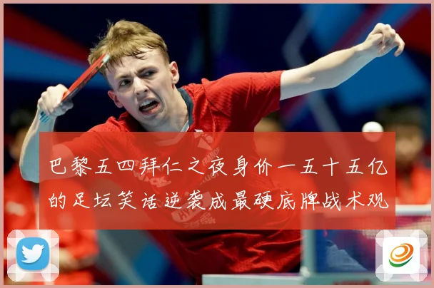 巴黎五四拜仁之夜身价一五十五亿的足坛笑话逆袭成最硬底牌战术观察
