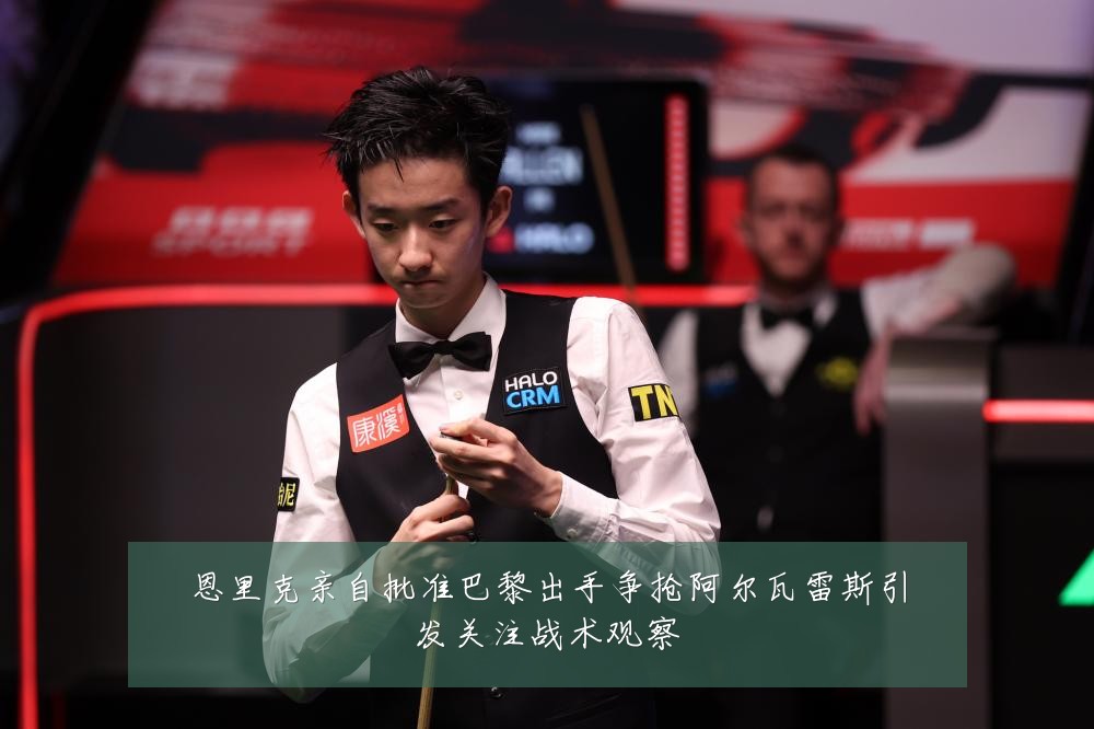恩里克亲自批准巴黎出手争抢阿尔瓦雷斯引发关注战术观察