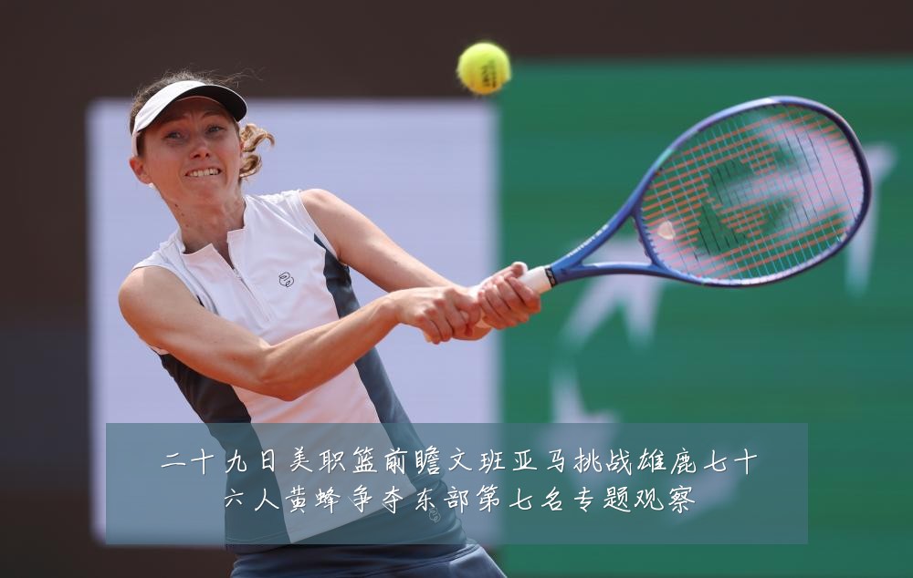二十九日美职篮前瞻文班亚马挑战雄鹿七十六人黄蜂争夺东部第七名专题观察